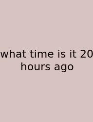What Time Is It 20 Hours Ago