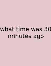 What Time Was 30 Minutes Ago