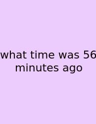 What Time Was 56 Minutes Ago