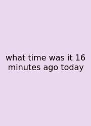 What Time Was It 16 Minutes Ago Today