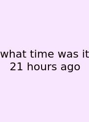 What Time Was It 21 Hours Ago