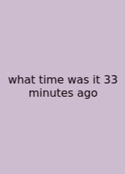 What Time Was It 33 Minutes Ago
