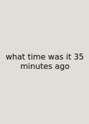 What Time Was It 35 Minutes Ago