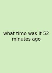 What Time Was It 52 Minutes Ago