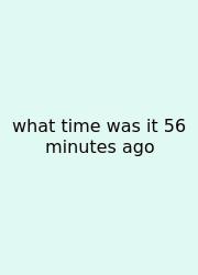 What Time Was It 56 Minutes Ago