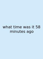 What Time Was It 58 Minutes Ago