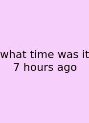 What Time Was It 7 Hours Ago