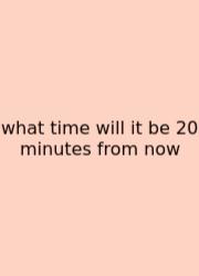 What Time Will It Be 20 Minutes From Now