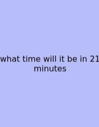 What Time Will It Be In 21 Minutes