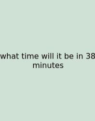 What Time Will It Be In 38 Minutes