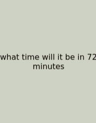 What Time Will It Be In 72 Minutes