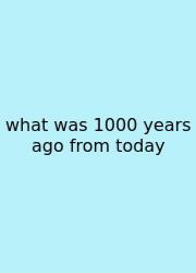 What Was 1000 Years Ago From Today