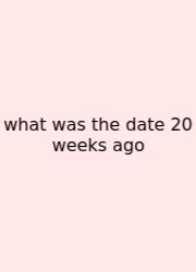 What Was The Date 20 Weeks Ago
