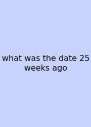 What Was The Date 25 Weeks Ago