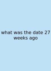 What Was The Date 27 Weeks Ago