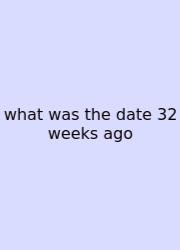 What Was The Date 32 Weeks Ago