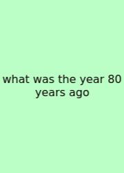 What Was The Year 80 Years Ago