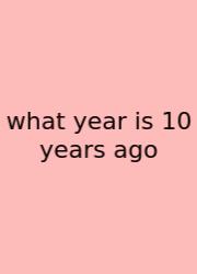 What Year Is 10 Years Ago