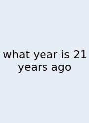 What Year Is 21 Years Ago