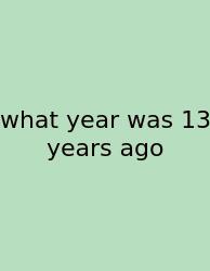 What Year Was 13 Years Ago