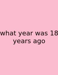 What Year Was 18 Years Ago
