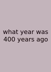 What Year Was 400 Years Ago