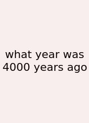 What Year Was 4000 Years Ago