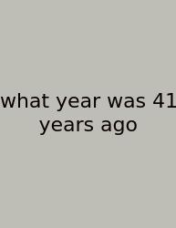 What Year Was 41 Years Ago