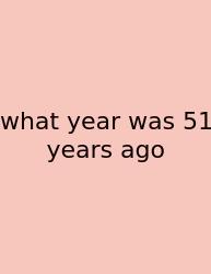 What Year Was 51 Years Ago