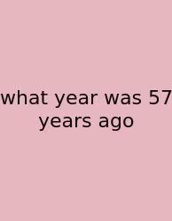 What Year Was 57 Years Ago