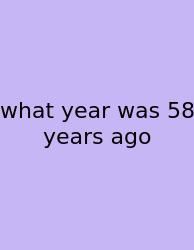 What Year Was 58 Years Ago