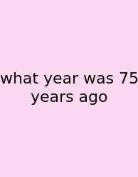 What Year Was 75 Years Ago