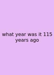 What Year Was It 115 Years Ago