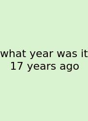 What Year Was It 17 Years Ago