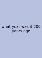 What Year Was It 200 Years Ago