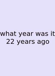 What Year Was It 22 Years Ago
