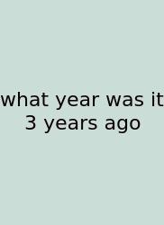 What Year Was It 3 Years Ago