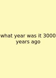 What Year Was It 3000 Years Ago