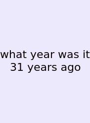 What Year Was It 31 Years Ago