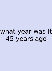 What Year Was It 45 Years Ago