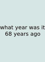 What Year Was It 68 Years Ago