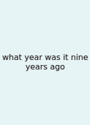 What Year Was It Nine Years Ago