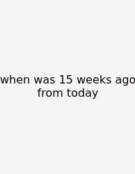 When Was 15 Weeks Ago From Today