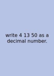 Write 4 13 50 As A Decimal Number.