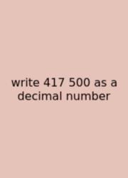 Write 417 500 As A Decimal Number