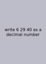 Write 6 29 40 As A Decimal Number
